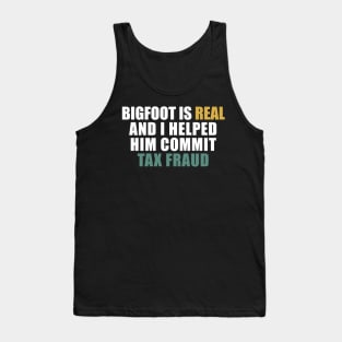 Bigfoot is real and i helped him commit tax fraud Tank Top